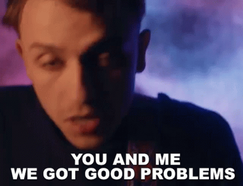 You And Me We Got Good Problems GIF