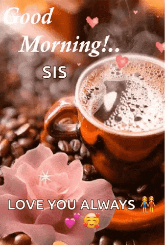 a cup of coffee is on a saucer next to a flower and says good morning sis love you always