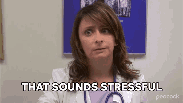 a woman in a lab coat with a stethoscope around her neck says that sounds stressful