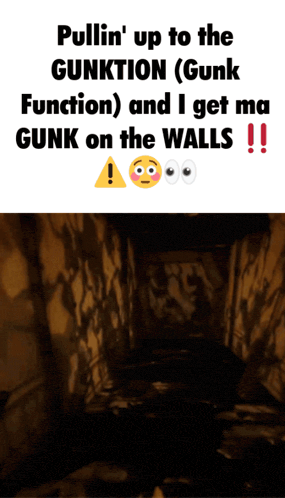 a poster that says pullin ' up to the gunktion gunk function and i get ma gunk on the walls