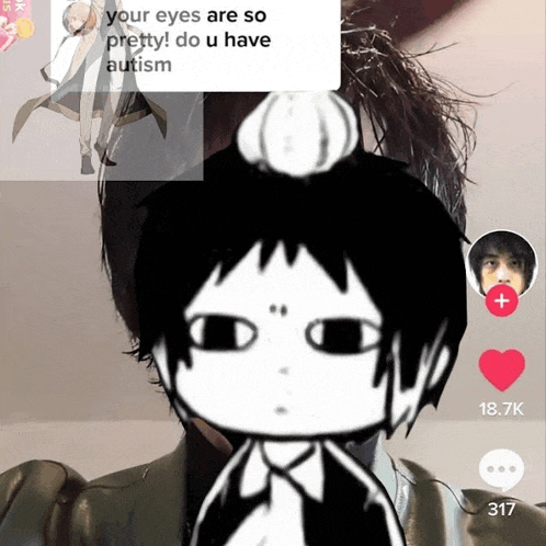 a black and white drawing of a person with the words your eyes are so pretty do u have autism on top
