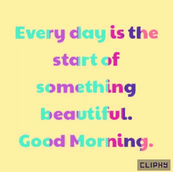 a colorful graphic that says " every day is the start of something beautiful good morning "