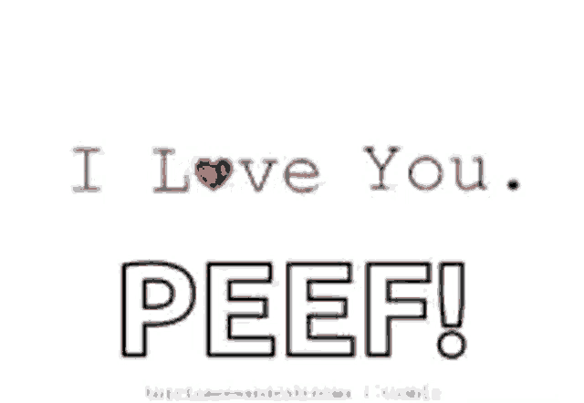 a black and white image of a text that says `` i adore you . peef ! ''