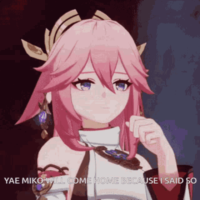 a girl with pink hair and blue eyes says yae miko will come home because i said so .