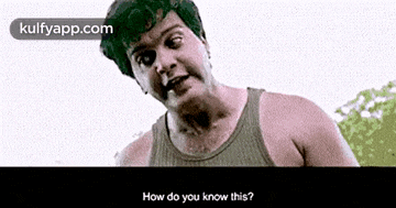 a man in a tank top is looking at the camera and says how do you know this .