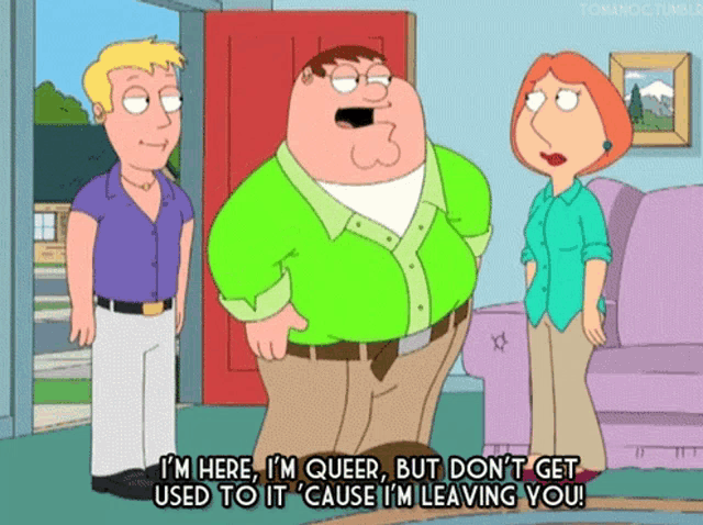 a cartoon of peter griffin saying i 'm here i 'm queer