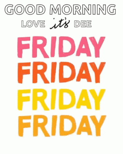a poster that says good morning love it 's dee friday friday friday friday friday