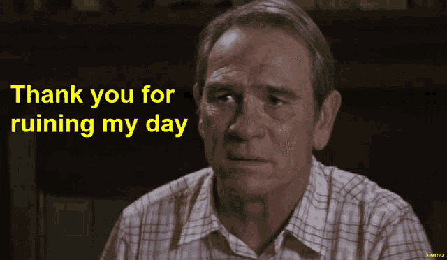 an older man says thank you for ruining my day in a plaid shirt