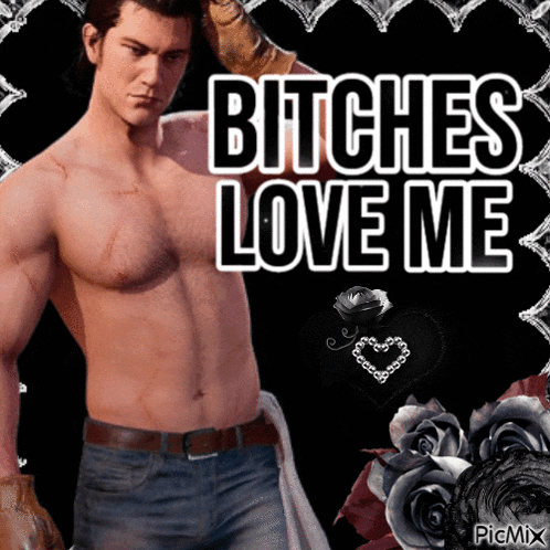 a picture of a shirtless man with the words " bitches love me "