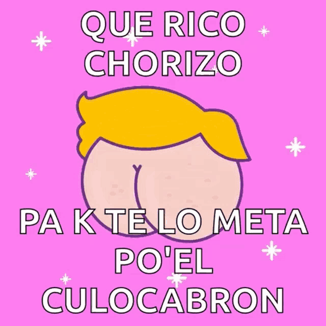 a picture of a man 's butt with the words que rico chorizo pak te lo meta po 'el culocabron