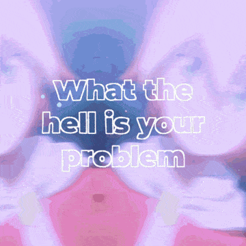 a picture of a girl with the words what the hell is your problem above her