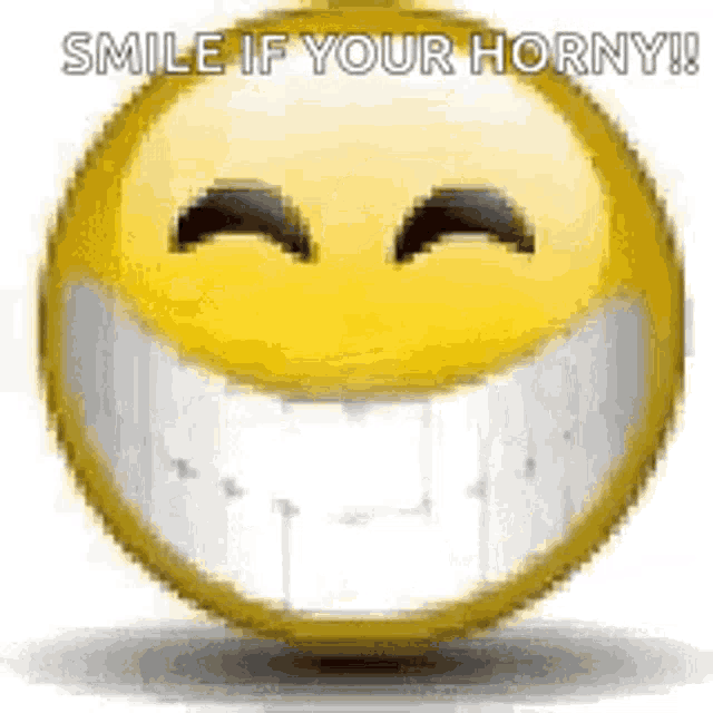 a yellow smiley face with a big smile and the words `` smile if your horny '' .