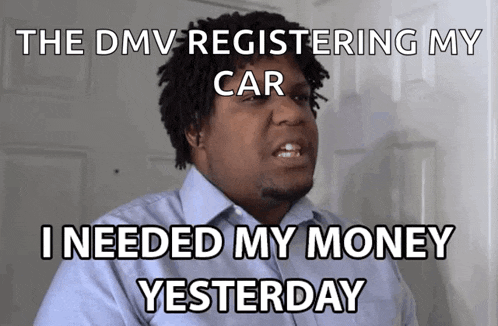 a man is making a funny face with the words " the dmv registering my car " written above him