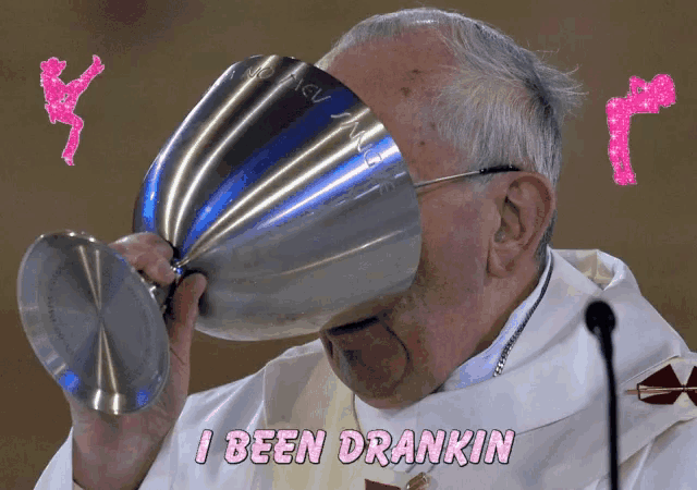 a priest is drinking from a metal cup with the words " i been drankin " above him