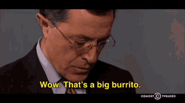 a man says wow that 's a big burrito