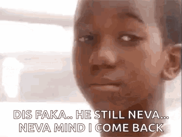 a young boy is making a funny face and says `` dis fika ... he still neva ... neva mind i come back ''