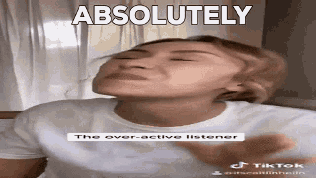 a woman in a white shirt is making a funny face with the words absolutely the over-active listener .