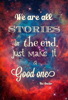 we are all stories in the end just make it a good one - the doctor