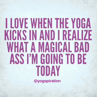 a quote that says i love when the yoga kicks in and i realize what a magical bad ass