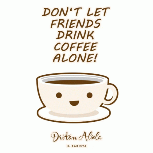 Coffee Dont Let Friends Drink Coffee Alone GIF - Coffee Dont Let Friends Drink Coffee Alone Cup GIFs