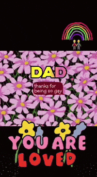 a poster that says dad thanks for being so gay you are loved