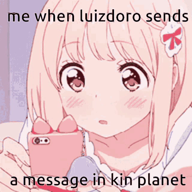 a pink anime girl holding a cell phone with the words me when luizdoro sends a message in kin planet