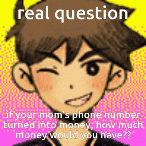 Give Me Your Moms Phone Number This Is Not A Joke GIF - Give Me Your Moms Phone Number This Is Not A Joke I Will Omori You GIFs