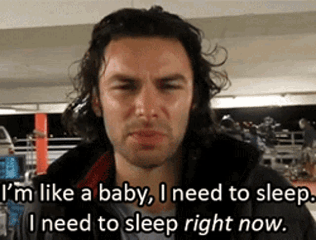 a man says i 'm like a baby i need to sleep