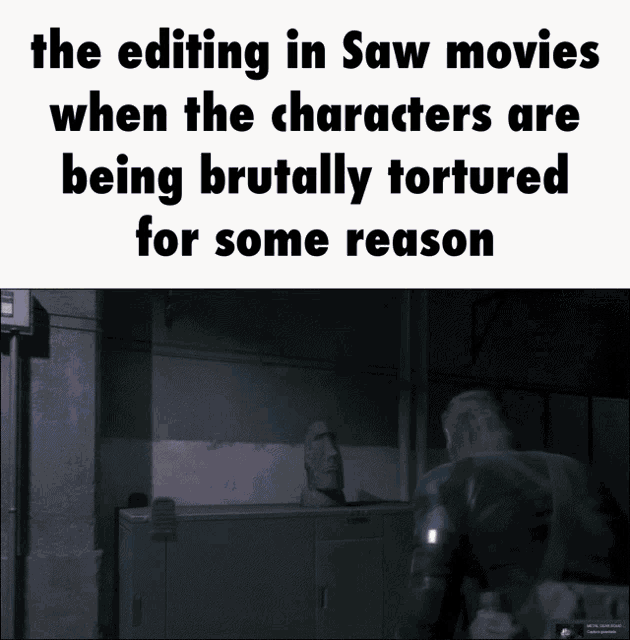 a meme about the editing in saw movies
