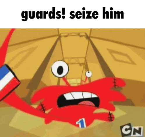 a cartoon of a crab with the words `` guards ! seize him '' written on it .