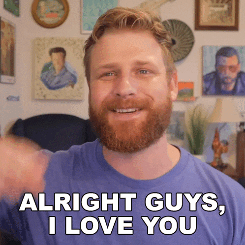 a man with a beard says alright guys , i love you
