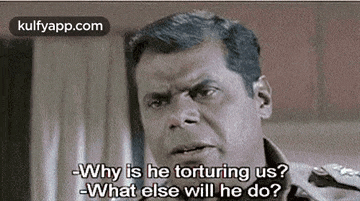a man is asking why is he torturing us ? - what else will he do ?