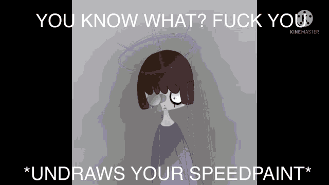 a drawing of a girl with the words " you know what fuck you " on the bottom