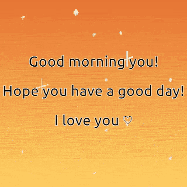 an orange and yellow background with the words " good morning you hope you have a good day i love you "