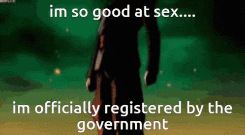 a picture of a man with the words im so good at sex i m officially registered by the government