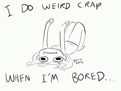 Bored I Do Weird Crap When Im Bored GIF - Bored I Do Weird Crap When Im Bored GIFs