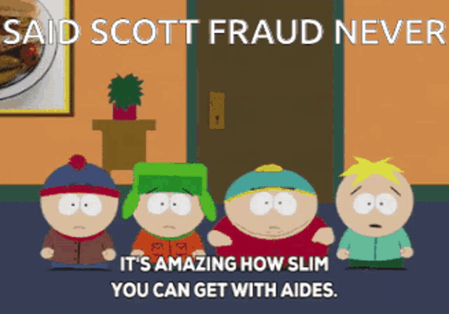 a south park poster that says " said scott fraud never it 's amazing how slim you can get with aides "