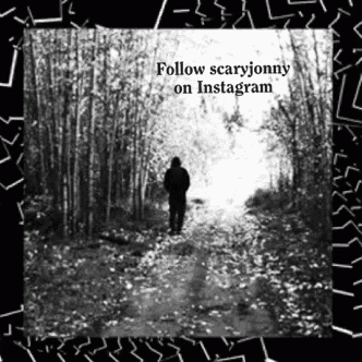 a black and white photo of a man walking through a forest with the words follow scaryjonny on instagram