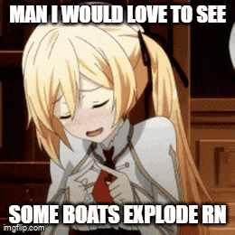 a picture of a blonde anime girl with a caption that says man i would love to see some boats explode rn