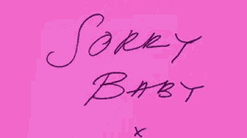 a pink piece of paper with the words `` sorry baby '' written on it