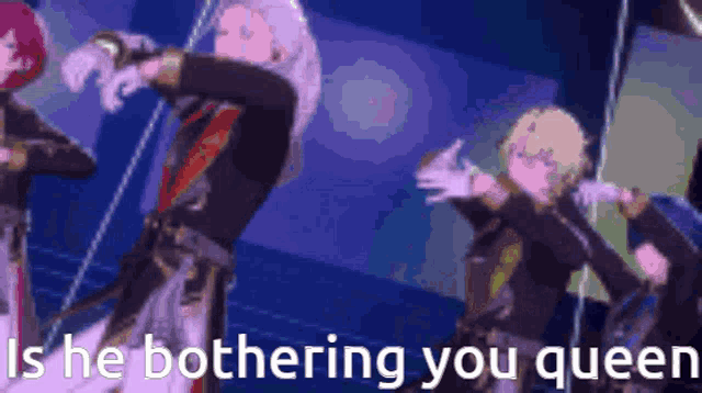 a group of anime characters are dancing on a stage with the words `` is he bothering you queen '' written above them .