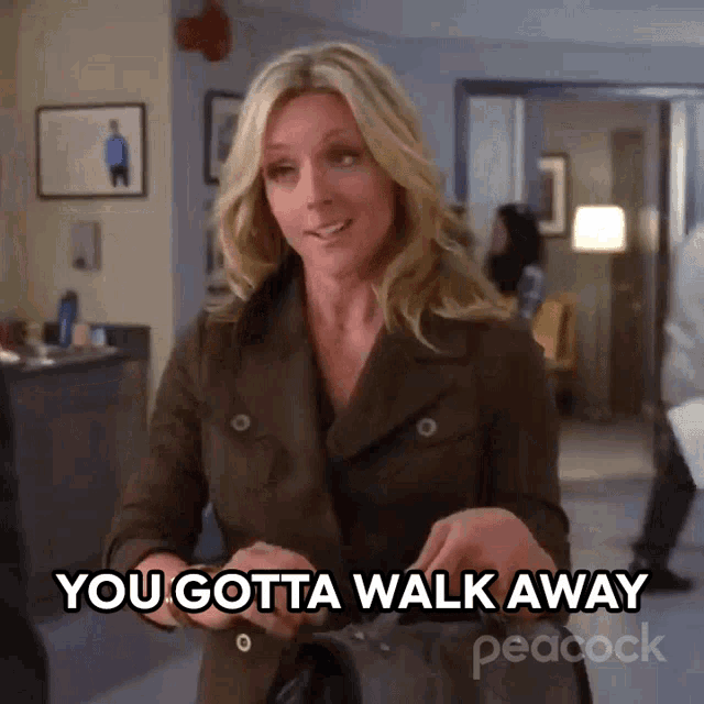a woman with a purse says you gotta walk away