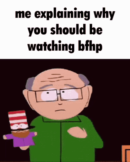 a cartoon character from south park is holding a puppet and explaining why you should be watching bfhp