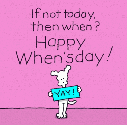 Wednesday Happy Wednesday GIF - Wednesday Happy Wednesday If Not Today Then When GIFs