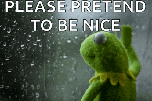 a kermit the frog looking out a window with the words please pretend to be nice