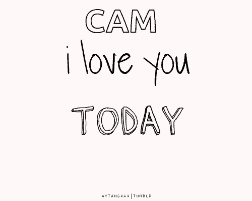a black and white image that says cam i love you tomorrow