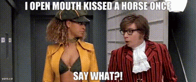 a man and a woman are standing next to each other and the man is saying " i open mouth kissed a horse once "