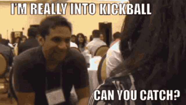 a man is talking to a woman with a caption that says i 'm really into kickball can you catch ?