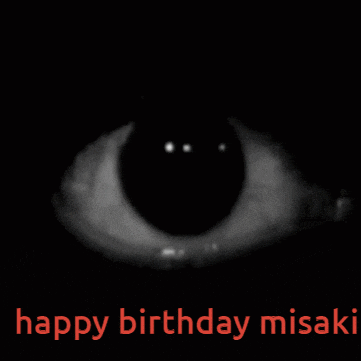a black and white image of an eye with the words happy birthday misaki