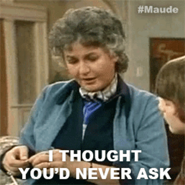 I Thought Youd Never Ask Maude Findlay GIF - I Thought Youd Never Ask Maude Findlay Maude GIFs